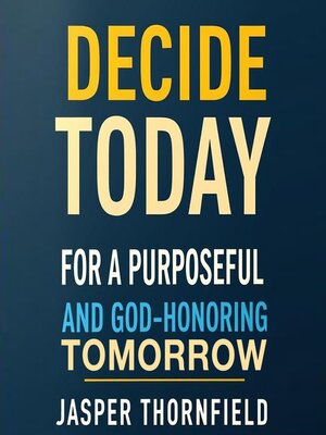 cover image of Decide Today for a Purposeful and God-Honoring Tomorrow